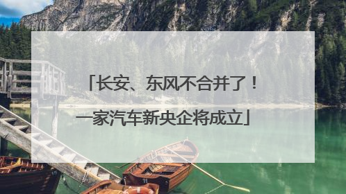 长安、东风不合并了！一家汽车新央企将成立